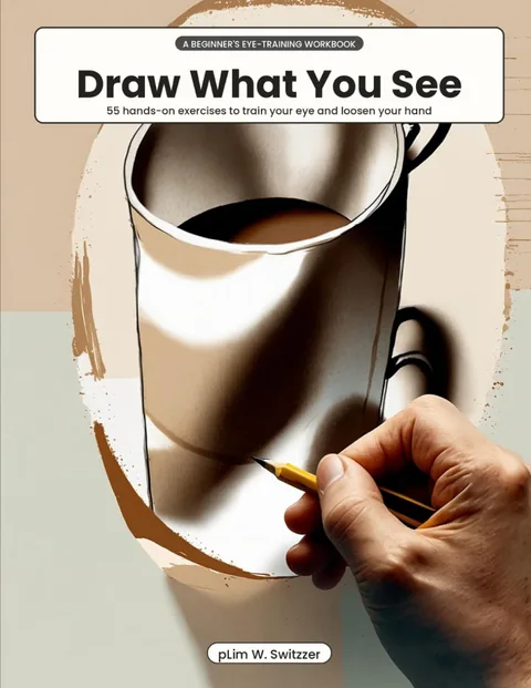Draw What You See — Observational Drawing for Absolute Beginners: 55 Hands-On Exercises — cover